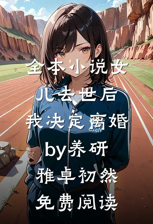 全本小说女儿去世后，我决定离婚by养研雅卓初然免费阅读