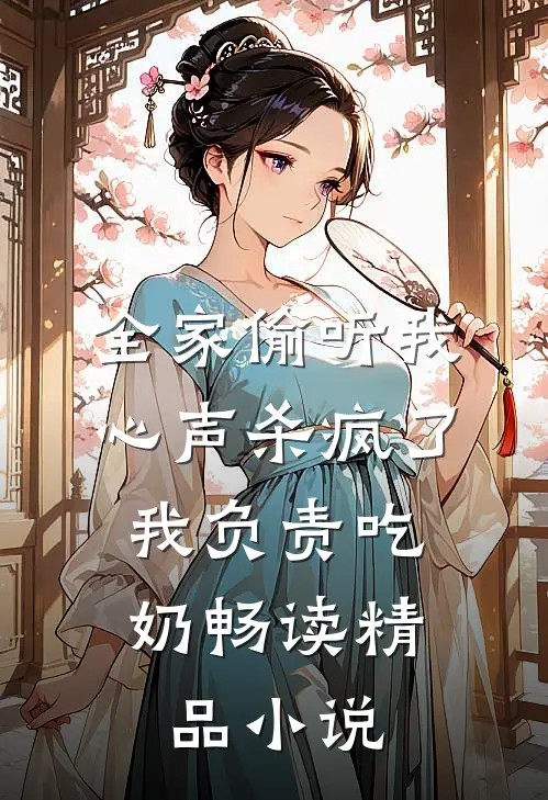 全家偷听我心声杀疯了，我负责吃奶畅读精品小说