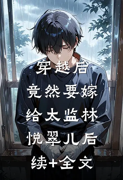 穿越后，竟然要嫁给太监林悦翠儿后续+全文