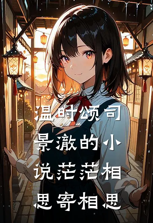 温时颂司景澈的小说茫茫相思寄相思