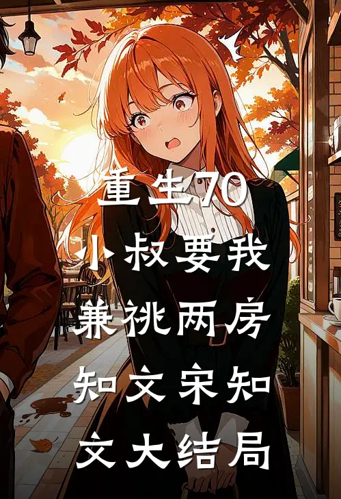 重生70，小叔要我兼祧两房知文宋知文大结局