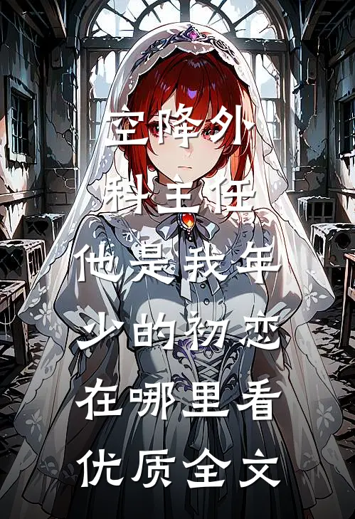 空降外科主任,他是我年少的初恋在哪里看优质全文