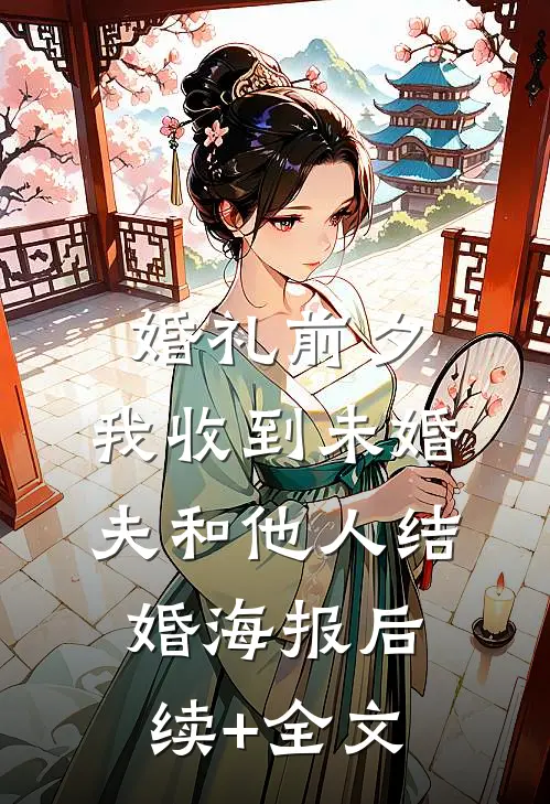 婚礼前夕，我收到未婚夫和他人结婚海报后续+全文