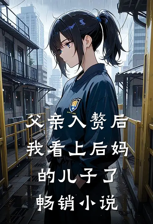 父亲入赘后，我看上后妈的儿子了畅销小说
