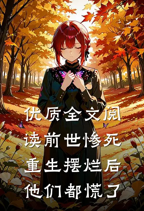 优质全文阅读前世惨死，重生摆烂后他们都慌了
