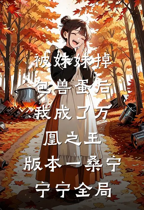 被妹妹掉包兽蛋后，我成了万凰之王。 版本一桑宁宁宁全局