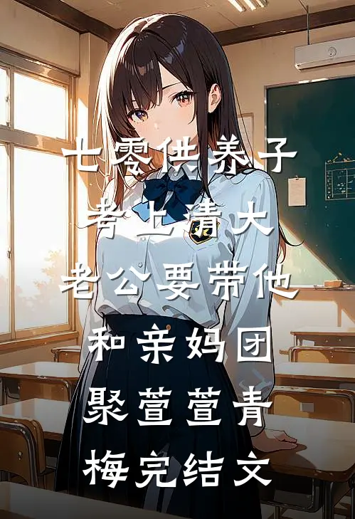 七零供养子考上清大，老公要带他和亲妈团聚萱萱青梅完结文