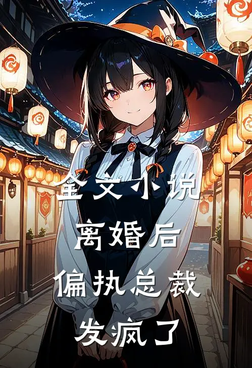 全文小说离婚后，偏执总裁发疯了