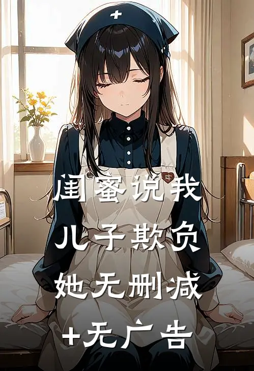 闺蜜说我儿子欺负她无删减+无广告
