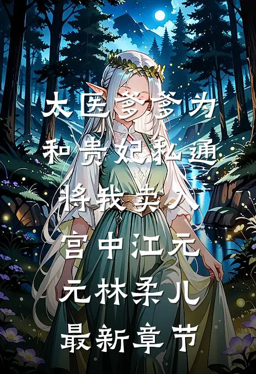 太医爹爹为和贵妃私通，将我卖入宫中江元元林柔儿最新章节