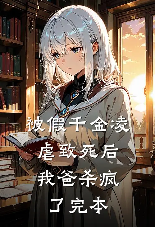 被假千金凌虐致死后，我爸杀疯了完本