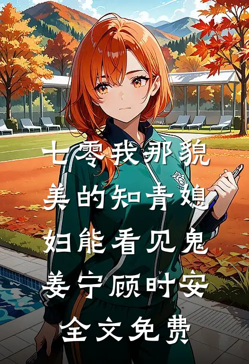 七零我那貌美的知青媳妇能看见鬼姜宁顾时安全文免费