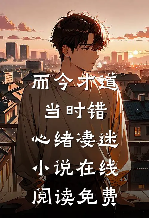 而今才道当时错，心绪凄迷小说在线阅读免费