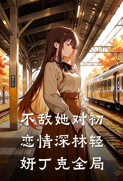 不敌她对初恋情深林轻妍丁克全局