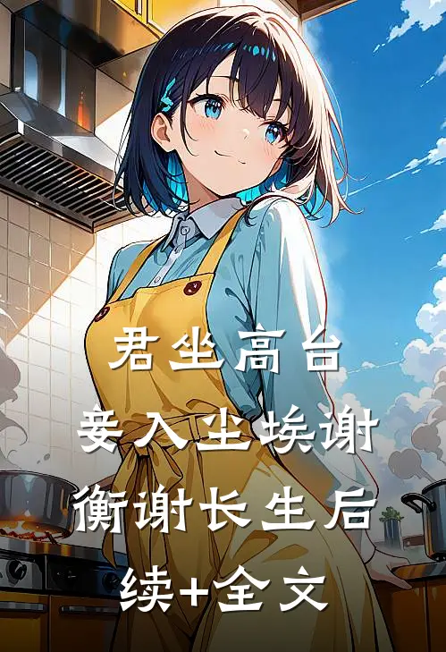 君坐高台，妾入尘埃谢衡谢长生后续+全文