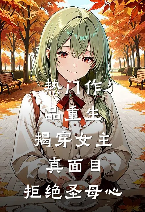 热门作品重生：揭穿女主真面目，拒绝圣母心