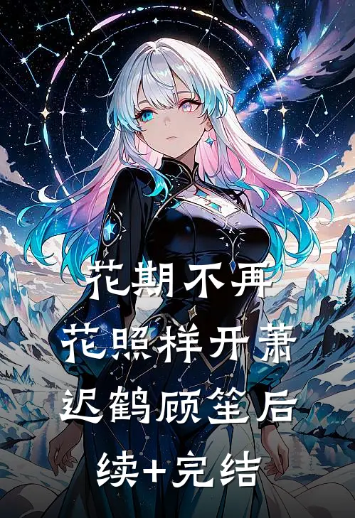 花期不再，花照样开萧迟鹤顾笙后续+完结