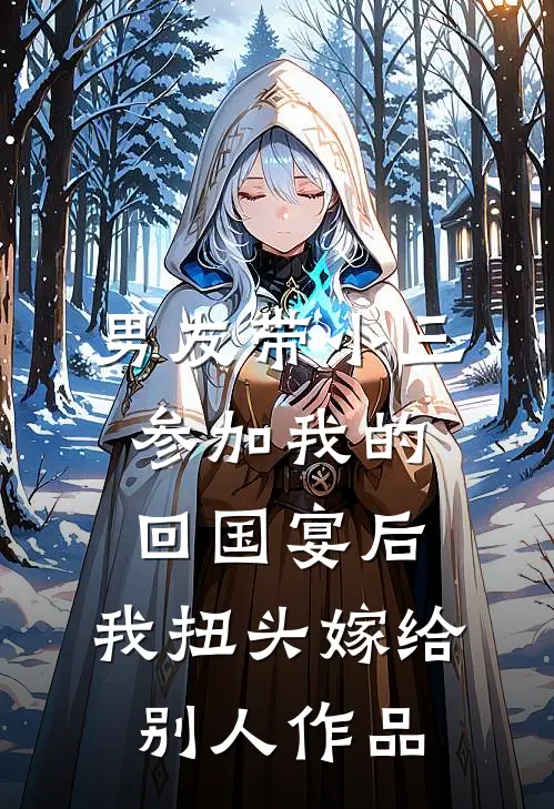 男友带小三参加我的回国宴后，我扭头嫁给别人作品