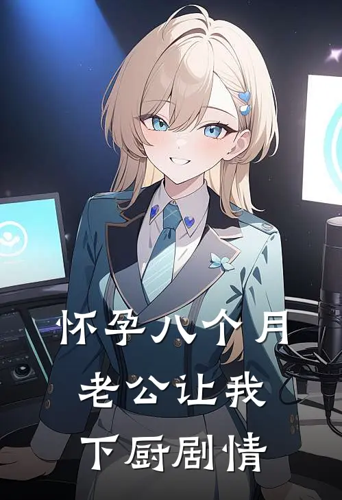 怀孕八个月，老公让我下厨剧情