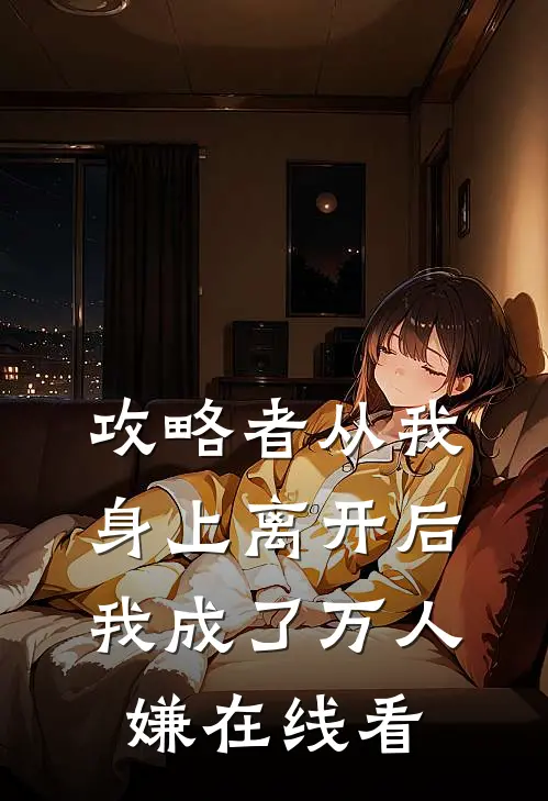 攻略者从我身上离开后，我成了万人嫌在线看