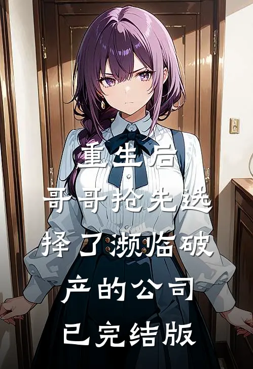 重生后，哥哥抢先选择了濒临破产的公司已完结版