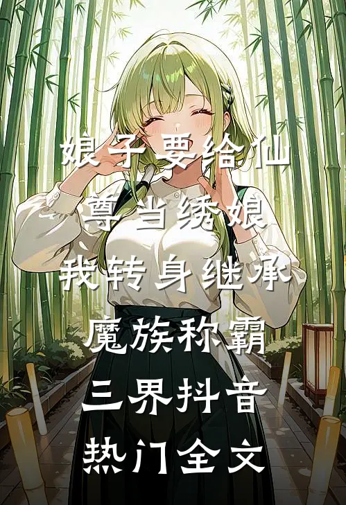 娘子要给仙尊当绣娘，我转身继承魔族称霸三界抖音热门全文