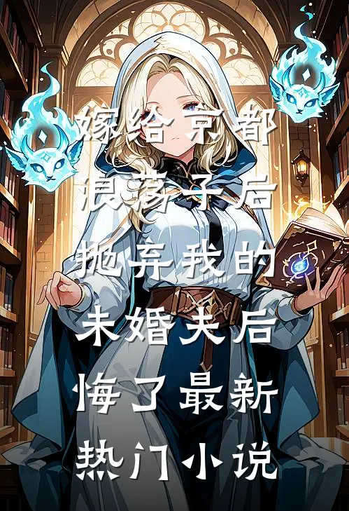 嫁给京都浪荡子后，抛弃我的未婚夫后悔了最新热门小说