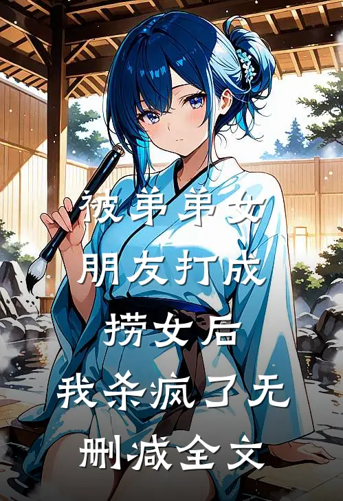 被弟弟女朋友打成捞女后，我杀疯了无删减全文