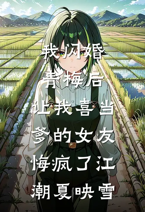 我闪婚青梅后，让我喜当爹的女友悔疯了江潮夏映雪