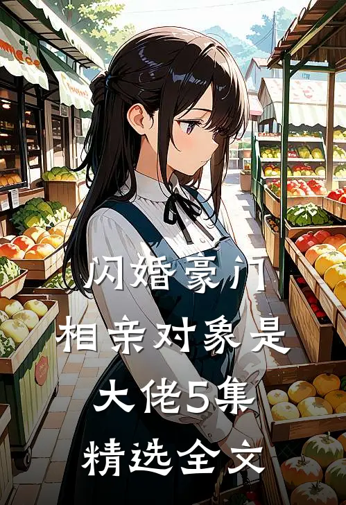 闪婚豪门:相亲对象是大佬 5集精选全文