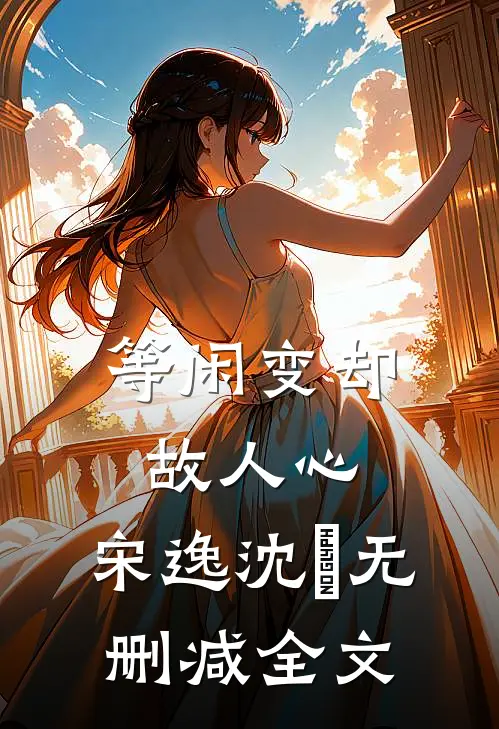 等闲变却故人心: 宋逸沈玥无删减全文