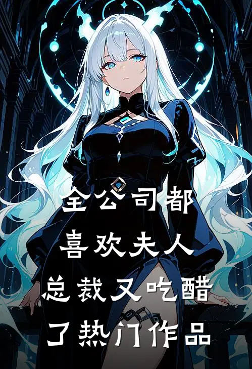 全公司都喜欢夫人，总裁又吃醋了热门作品
