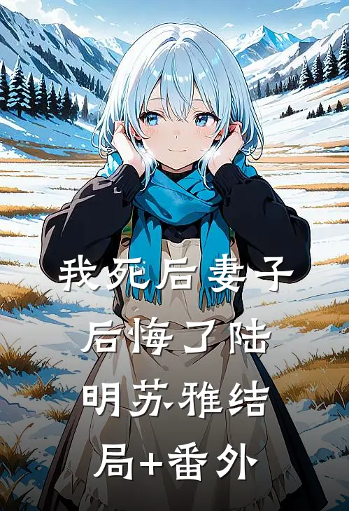 我死后妻子后悔了陆明苏雅结局+番外