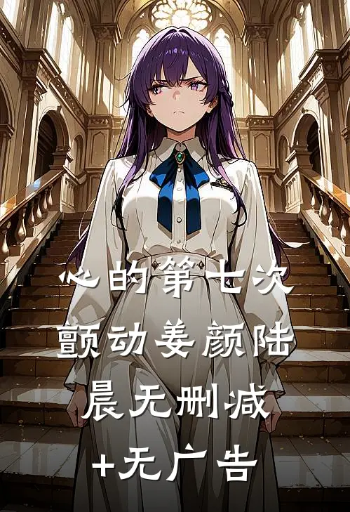 心的第七次颤动姜颜陆晨无删减+无广告