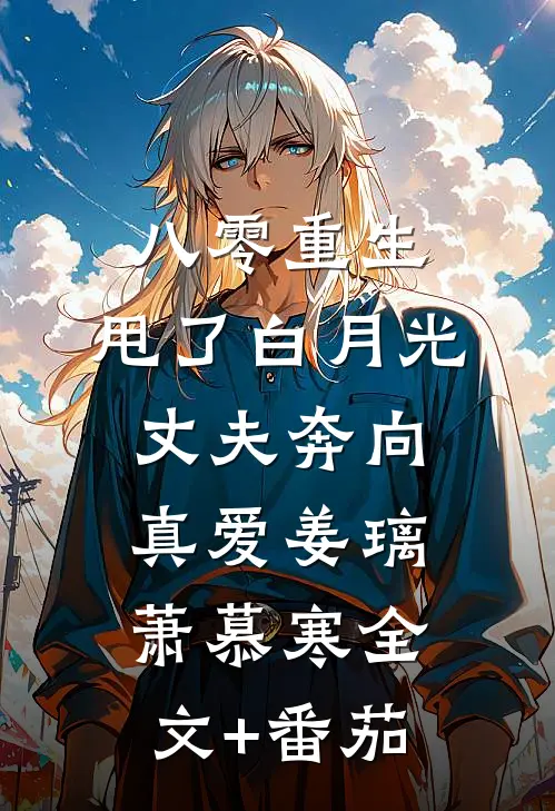 八零重生：甩了白月光丈夫奔向真爱姜璃萧慕寒全文+番茄