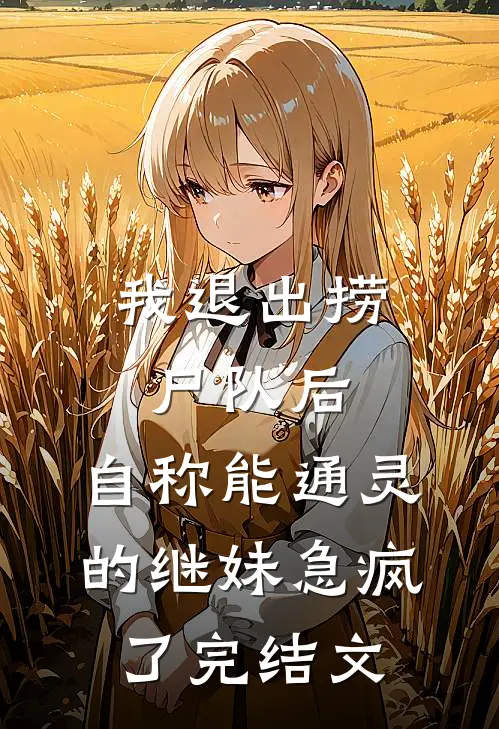 我退出捞尸队后，自称能通灵的继妹急疯了完结文