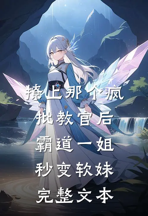 撩上那个疯批教官后，霸道一姐秒变软妹完整文本