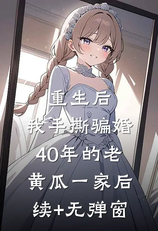 重生后，我手撕骗婚40年的老黄瓜一家后续+无弹窗