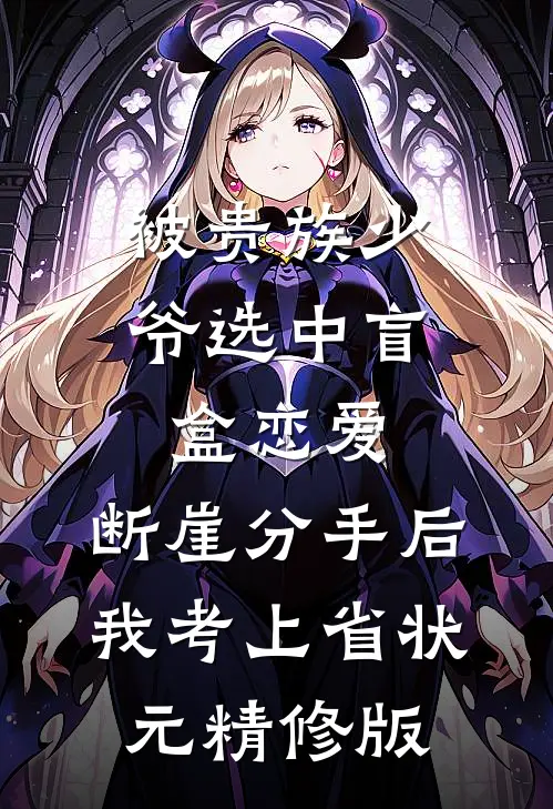 被贵族少爷选中盲盒恋爱，断崖分手后我考上省状元精修版