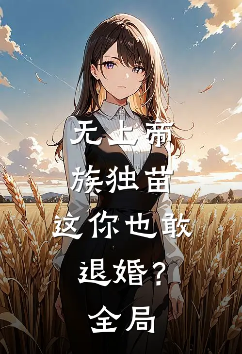 无上帝族独苗，这你也敢退婚？全局