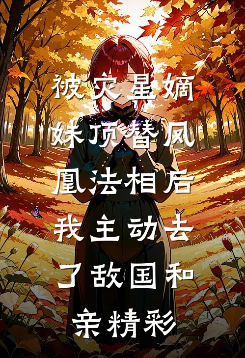 被灾星嫡妹顶替凤凰法相后，我主动去了敌国和亲精彩