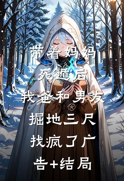 带着妈妈死遁后，我爸和男友掘地三尺找疯了广告+结局