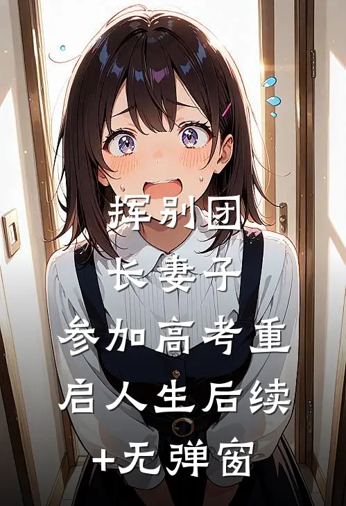 挥别团长妻子：参加高考重启人生后续+无弹窗