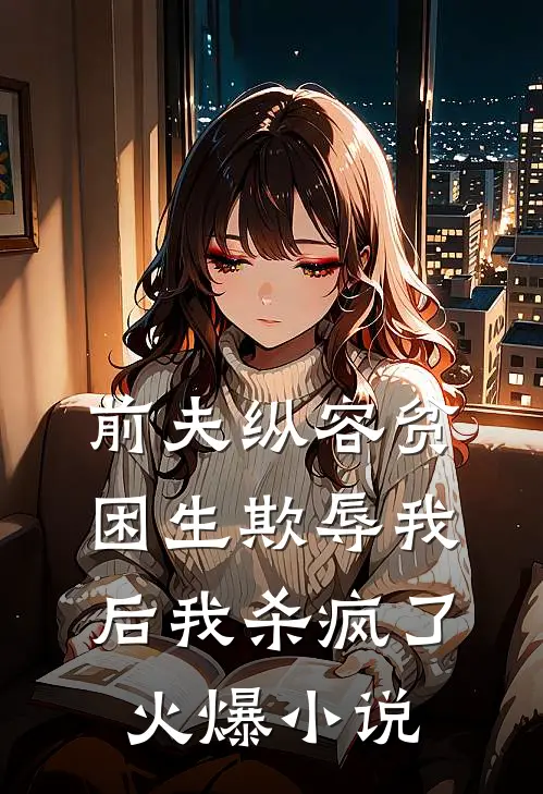 前夫纵容贫困生欺辱我后我杀疯了火爆小说