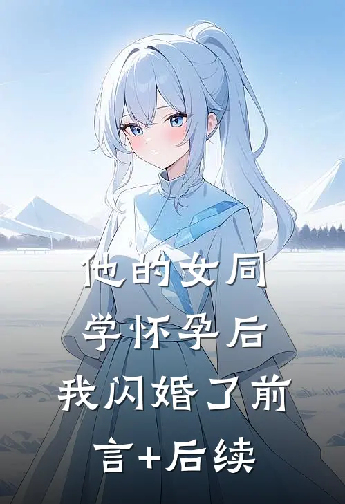 他的女同学怀孕后，我闪婚了前言+后续