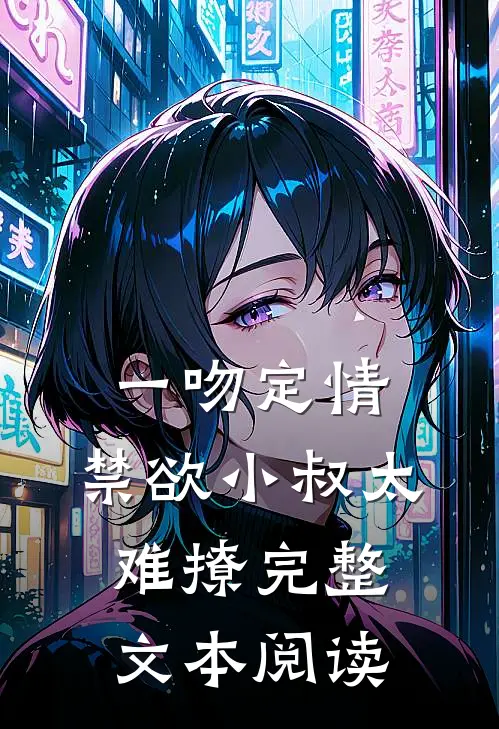 一吻定情:禁欲小叔太难撩完整文本阅读