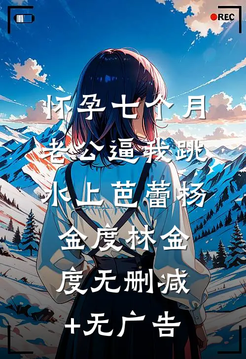 怀孕七个月，老公逼我跳水上芭蕾杨金度林金度无删减+无广告