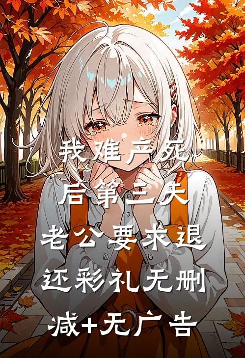 我难产死后第三天，老公要求退还彩礼无删减+无广告