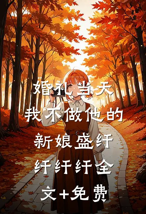 婚礼当天，我不做他的新娘盛纤纤纤纤全文+免费