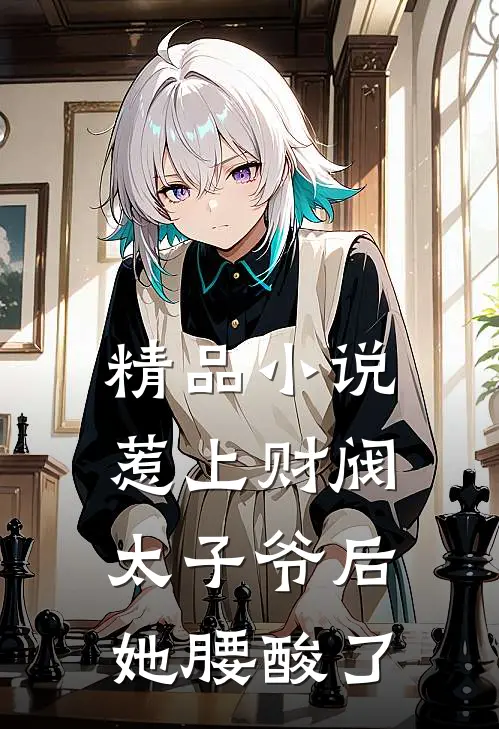 精品小说惹上财阀太子爷后，她腰酸了